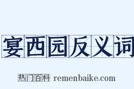 宴西园反义词是什么意思的图片